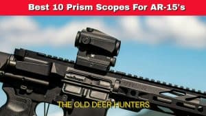 Top 10 Best Prism Scopes For AR15’s & Carbines